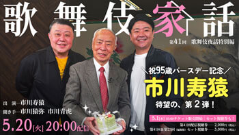 歌舞伎夜話特別編 「歌舞伎家話 第四十一回」 寿猿、猿弥、青虎出演、歌舞伎夜話特別編「歌舞伎家話 第四十一回」配信のお知らせ