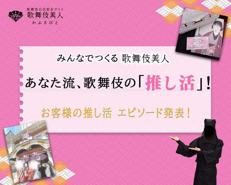 「みんなでつくる歌舞伎美人」あなた流、歌舞伎の「推し活」を教えてください！　 皆様のメッセージ発表