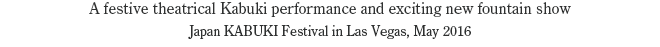A festive theatrical Kabuki performance and exciting new fountain show Japan KABUKI Festival in Las Vegas 2015-201
