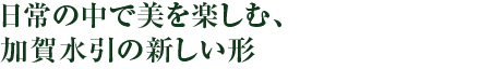 日常の中で美を楽しむ、加賀水引の新しい形