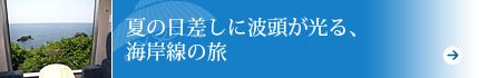 夏の日差しに波頭が光る、海岸線の旅