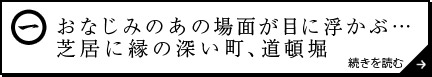 おなじみのあの場面が目に浮かぶ…　芝居に縁の深い町、道頓堀