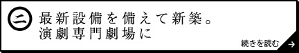 最新設備を備えて新築。演劇専門劇場に