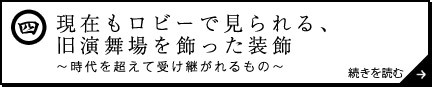 現在もロビーで見られる、旧演舞場を飾った装飾 ～時代を超えて受け継がれるもの～