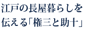 江戸の長屋暮らしを伝える「権三と助十」