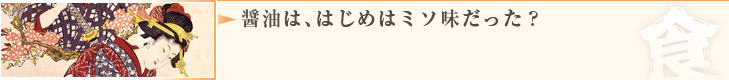 醤油は、はじめはミソ味だった？