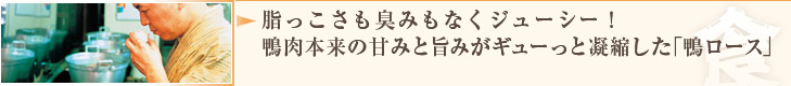 脂っこさも臭みもなくジューシー！鴨肉本来の甘みと旨みがギューっと凝縮した「鴨ロース」