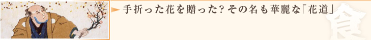 手折った花を贈った？　その名も華麗な「花道」