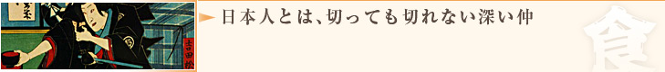 日本人とは、切っても切れない深い仲