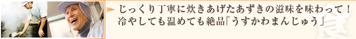 じっくり丁寧に炊きあげたあずきの滋味を味わって！冷やしても温めても絶品「うすかわまんじゅう」