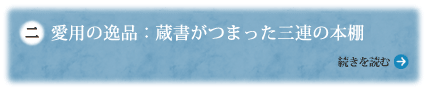 愛用の逸品：蔵書がつまった三連の本棚