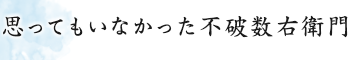 思ってもいなかった不破数右衛門