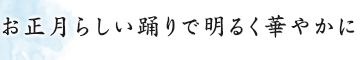 お正月らしい踊りで明るく華やかに