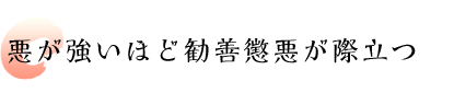 悪が強いほど勧善懲悪が際立つ