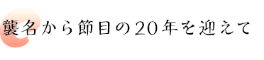 襲名から節目の20年を迎えて