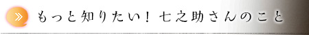 もっと知りたい！ 七之助さんのこと