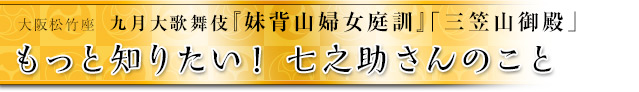 もっと知りたい！七之助さんのこと