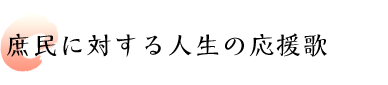 庶民に対する人生の応援歌