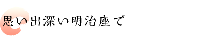 思い出深い明治座で