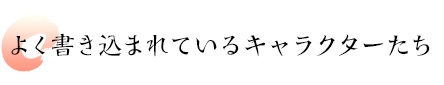 よく書き込まれているキャラクターたち