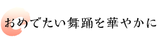 おめでたい舞踊を華やかに