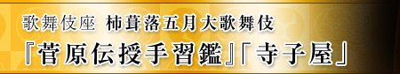 歌舞伎座　柿葺落五月大歌舞伎『菅原伝授手習鑑』「寺子屋」