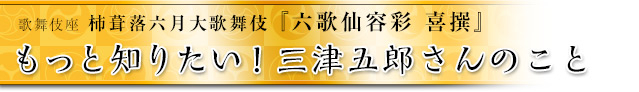 もっと知りたい！三津五郎さんのこと