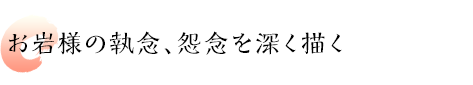 お岩様の執念、怨念を深く描く