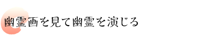 幽霊画を見て幽霊を演じる