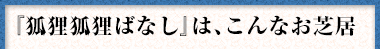 『狐狸狐狸ばなし』は、こんなお芝居