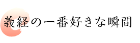 義経の一番好きな瞬間