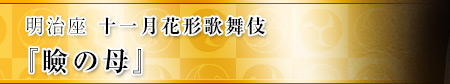 明治座　十一月花形歌舞伎『瞼の母』