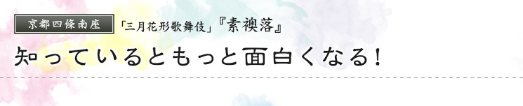 京都四條南座　「三月花形歌舞伎」  『素襖落』 知っているともっと面白くなる！