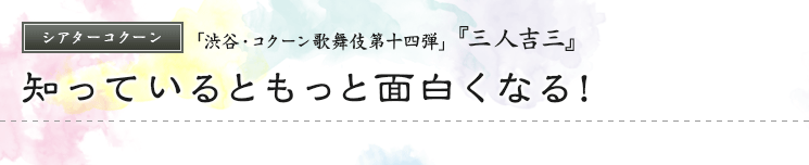 シアターコクーン　「渋谷・コクーン歌舞伎第十四弾」  『三人吉三』 知っているともっと面白くなる！