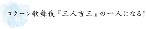 コクーン歌舞伎『三人吉三』の一人になる！