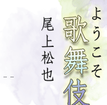 ようこそ歌舞伎へ　尾上松也