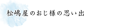 松嶋屋のおじ様の思い出