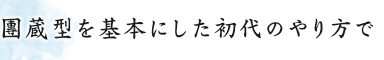 團蔵型を基本にした初代のやり方で