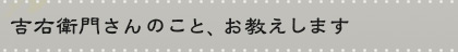 吉右衛門さんのこと、お教えします