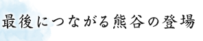 最後につながる熊谷の登場