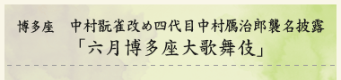 博多座　中村翫雀改め四代目中村鴈治郎襲名披露「六月博多座大歌舞伎」 