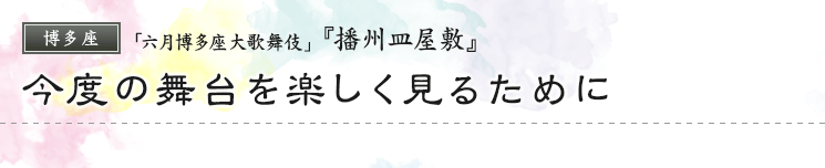 博多座「六月博多座大歌舞伎」『播州皿屋敷』今度の舞台を楽しく見るために