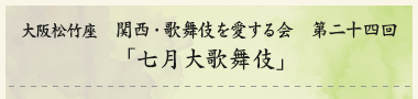 大阪松竹座　関西・歌舞伎を愛する会　第二十四回「七月大歌舞伎」