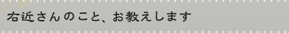 右近さんのこと、お教えします