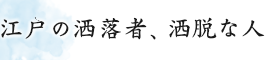 江戸の洒落者、洒脱な人