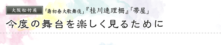 大阪松竹座「壽初春大歌舞伎」『桂川連理柵』「帯屋」　今度の舞台を楽しく見るために