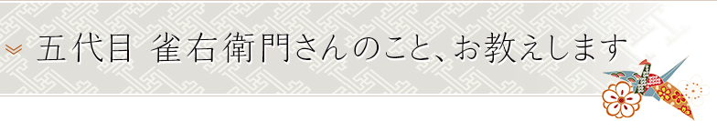 五代目 雀右衛門さんのこと、お教えします