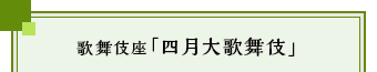 歌舞伎座「四月大歌舞伎」