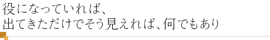 役になっていれば、出てきただけでそう見えれば、何でもあり