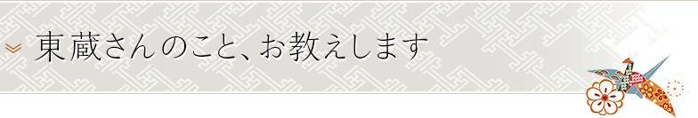 東蔵さんのこと、お教えします